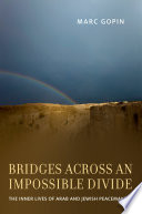 Bridges across an impossible divide : the inner lives of Arab and Jewish  peacemakers /