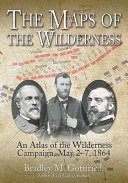 The maps of the wilderness : an atlas of the wilderness campaign, including all cavalry operations, May 2-6, 1864 /