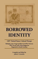 Borrowed identity : 128th United States Colored Troops : multiple-name usage by Black Civil War veterans who served with Union regiments organized in South Carolina /