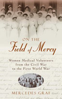 On the field of mercy : women medical volunteers from the Civil War to the First World War /