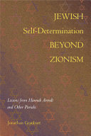 Jewish self-determination beyond Zionism : lessons from Hannah Arendt and other pariahs /
