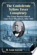 The confederate yellow fever conspiracy : the germ warfare plot of Luke Pryor Blackburn, 1864/1865 /