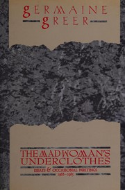 The madwoman's underclothes : essays and occasional writings 1968-85 /