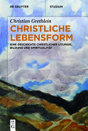 Christliche Lebensform : Eine Geschichte christlicher Liturgie, Bildung und Spiritualität /