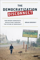 The democratization disconnect : how recent democratic revolutions threaten the future of democracy /