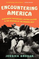 Encountering America : humanistic psychology, sixties culture, and the shaping of the modern self /