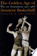 The golden age of amateur basketball : the AAU Tournament, 1921-1968 /