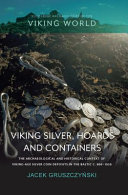 Viking silver, hoards and containers : the archaeological and historical context of Viking-age silver coin deposits in the Baltic c. 800-1050 /