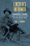 Lincoln's informer : Charles A. Dana and the inside story of the Union war /