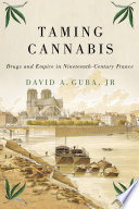 Taming cannabis : drugs and empire in nineteenth-century France /