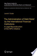 The administration of debt relief by the international financial institutions a legal reconstruction of the HIPC initiative /