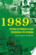 1989 : história da primeira eleição presidencial pós-ditadura /