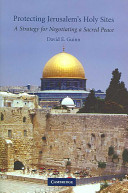 Protecting Jerusalem's holy sites : a strategy for negotiating a sacred peace
