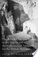 The British consular service in the Aegean and the collection of antiquities for the British Museum /