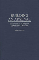 Building an arsenal : the evolution of regional power force structures /