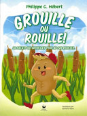 Grouille ou rouille! : la patate qui grouillait pour ne pas rouiller = The potato who didn't want to grow up numb and rusty /