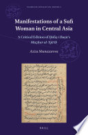Manifestations of a Sufi woman in Central Asia : a critical edition of Ḥāfiẓ-i Baṣīr's Maẓhar al-ʻajāʼib /