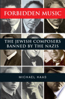 Forbidden music : the Jewish composers banned by the Nazis /
