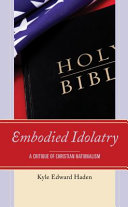 Embodied idolatry : a critique of Christian nationalism /