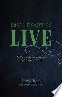 Don't forget to live : Goethe and the tradition of spiritual exercises /