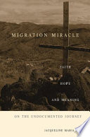 Migration Miracle : Faith, Hope, and Meaning on the Undocumented Journey /