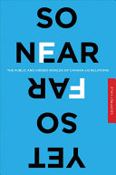 So near yet so far : the public and hidden worlds of Canada-US relations /