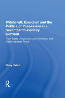 Witchcraft, exorcism and the politics of possession in a seventeenth-century convent : 'how Sister Ursula was once bewiched and Sister Margaret twice' /