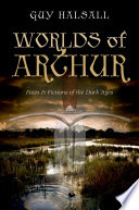 Worlds of Arthur : facts & fictions of the Dark Ages /