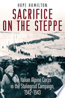 Sacrifice on the steppe : the Italian Alpine Corps in the Stalingrad Campaign, 1942-1943 /