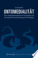 Ontomedialität : Eine medienphilosophische Perspektive auf die aktuelle Neuverhandlung der Ontologie /