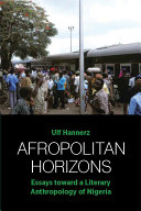 Afropolitan horizons : essays toward a literary anthropology of Nigeria /