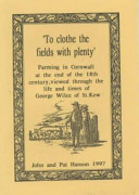 To clothe the fields with plenty : a study of farming in Cornwall at the end of the 18th century, viewed through the accounts, life and times of George Wilce of St Kew Parish /