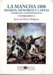 La Mancha 1808 : diarios, memorias y cartas :guerra de la independencia : la travesía de La Mancha por los franceses en 1808 y el prólogo de la batalla de Bailén /