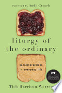 Liturgy of the ordinary sacred practices in everyday life /