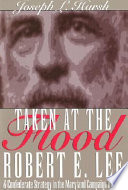 Taken at the flood : Robert E. Lee and Confederate strategy in the Maryland campaign of 1862 /