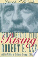 Confederate tide rising : Robert E. Lee and the making of Southern strategy, 1861-1862 /