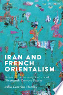 Iran and French orientalism : Persia in the literary culture of nineteenth-century France /