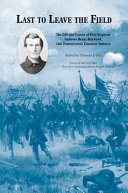 Last to leave the field : the life and letters of First Sergeant Ambrose Henry Hayward, 28th Pennsylvania Volunteer Infantry /