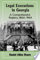 Legal executions in Georgia : a comprehensive registry, 1866-1964 /