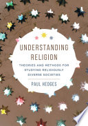 Understanding Religion : Theories and Methods for Studying Religiously Diverse Societies /