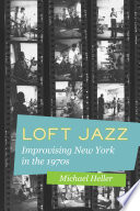 Loft Jazz : Improvising New York in the 1970s /