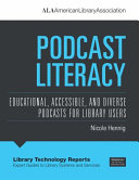 Podcast literacy : educational, accessible, and diverse podcasts for library users /