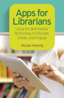 Apps for librarians : using the best mobile technology to educate, create, and engage /