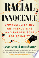 Racial innocence unmasking Latino anti-Black bias and the struggle for equality /