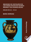 ImaÌgenes de centauros en los vasos aÌticos de figuras negras y de figuras rojas : siglos VIII A.C.-IV A.C. /