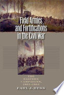 Field armies and fortifications in the Civil War : the Eastern campaigns, 1861-1864 /