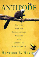 Antipode : seasons with the extraordinary wildlife and culture of Madagascar /