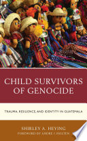 Child survivors of genocide : trauma, resilience, and identity in Guatemala /