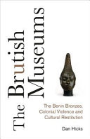 The Brutish Museums : the benin bronzes, colonial violence and cultural restitution /