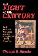 The fight of the century : Jack Johnson, Joe Louis and the struggle for racial equality /